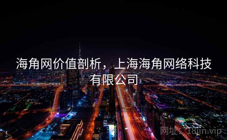 海角网价值剖析，上海海角网络科技有限公司