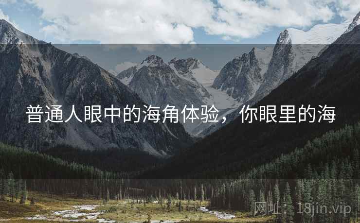普通人眼中的海角体验，你眼里的海