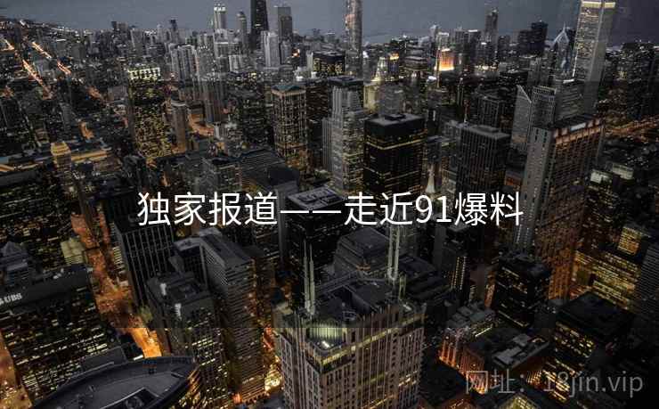独家报道——走近91爆料