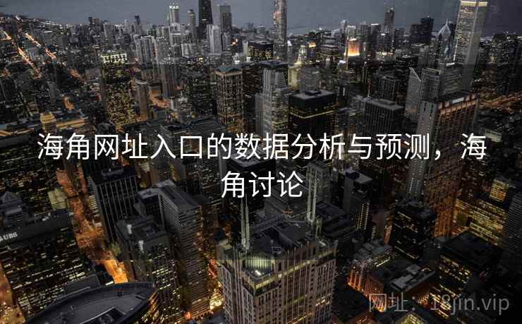 海角网址入口的数据分析与预测，海角讨论
