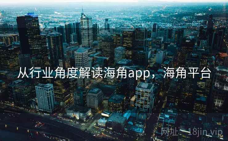 从行业角度解读海角app，海角平台