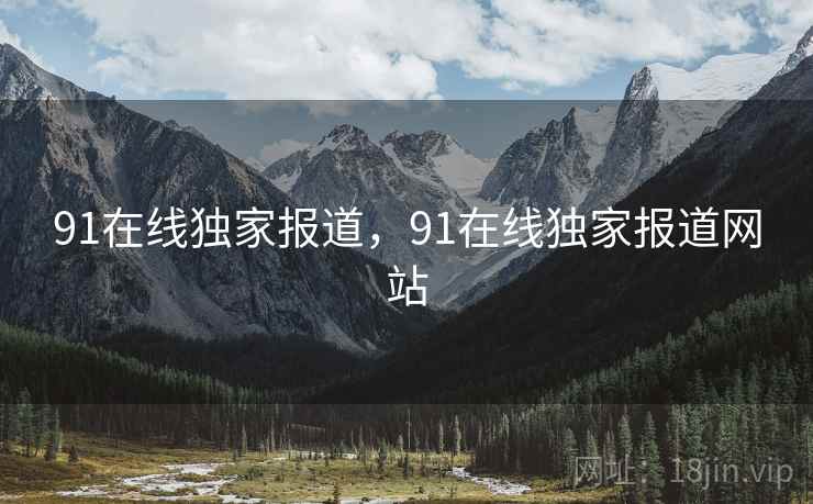 91在线独家报道，91在线独家报道网站