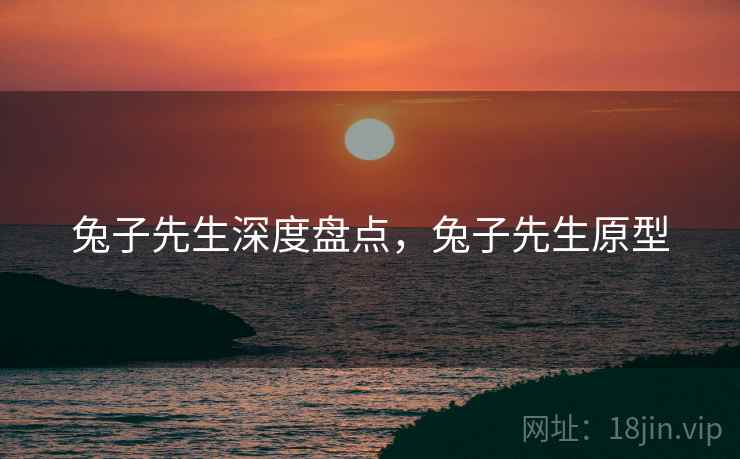 兔子先生深度盘点，兔子先生原型