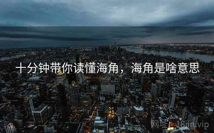 十分钟带你读懂海角，海角是啥意思