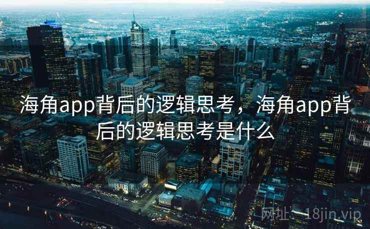 海角app背后的逻辑思考，海角app背后的逻辑思考是什么