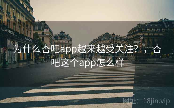 为什么杏吧app越来越受关注？，杏吧这个app怎么样