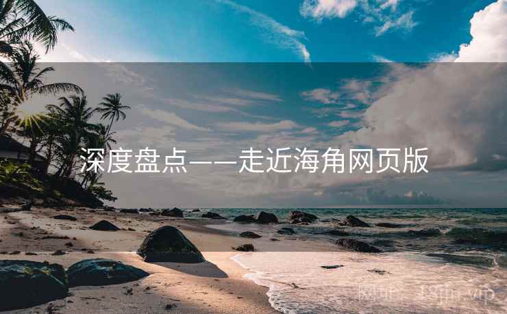 深度盘点——走近海角网页版