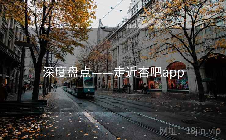 深度盘点——走近杏吧app